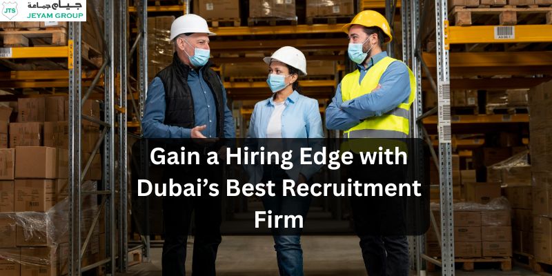 Gain a Hiring Edge with Dubai’s Best Recruitment Firm